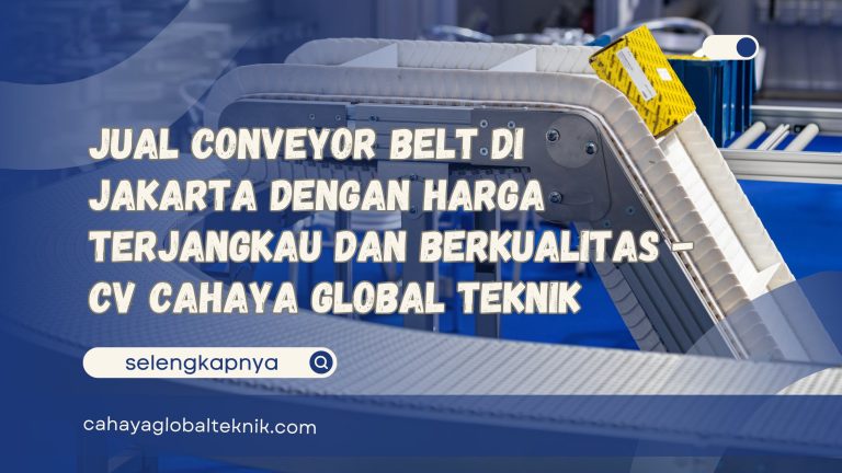 Jual Conveyor Belt di Jakarta dengan Harga Terjangkau dan Berkualitas – CV Cahaya Global Teknik