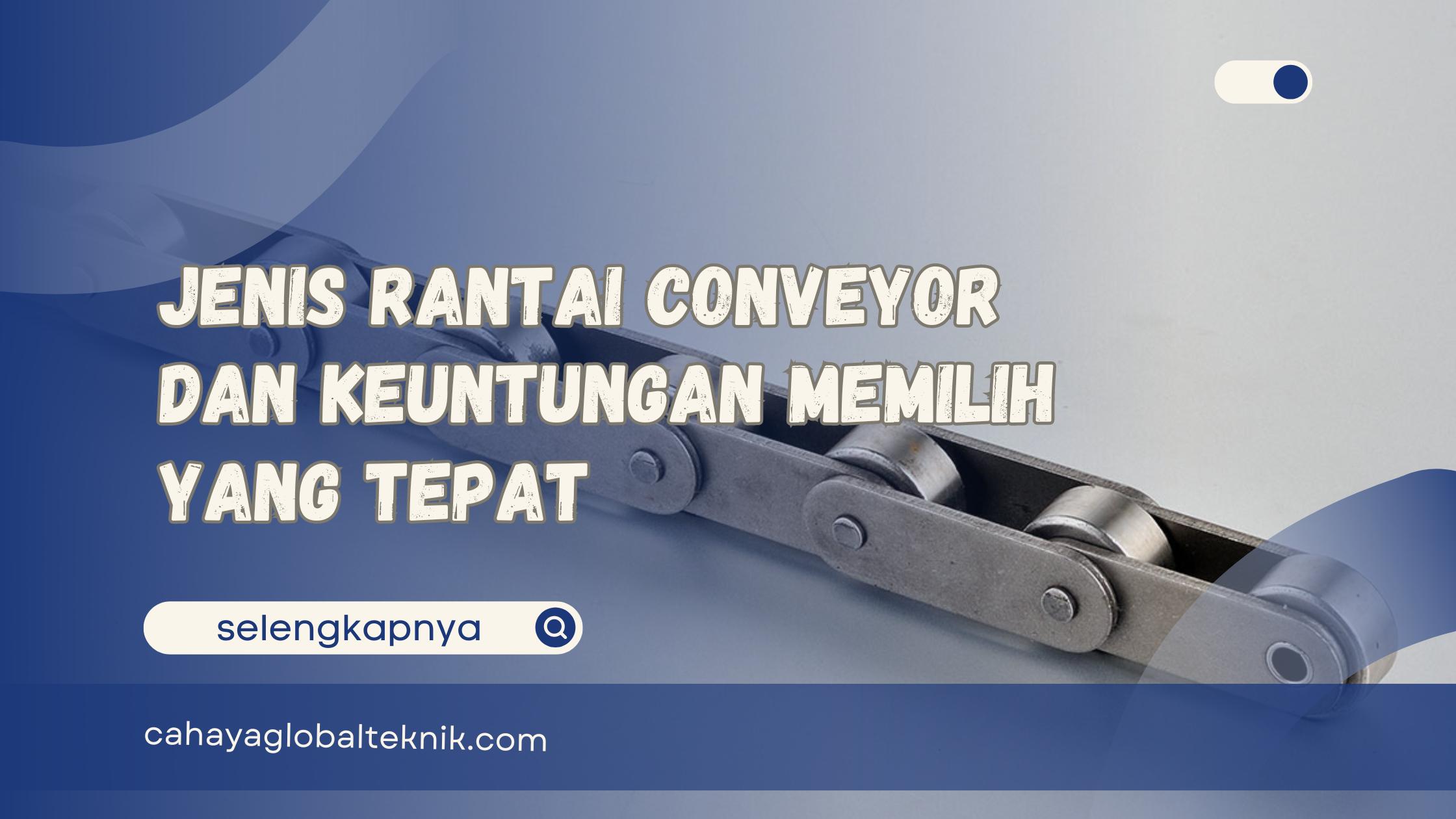 Jenis Rantai Conveyor dan Keuntungan Memilih yang Tepat