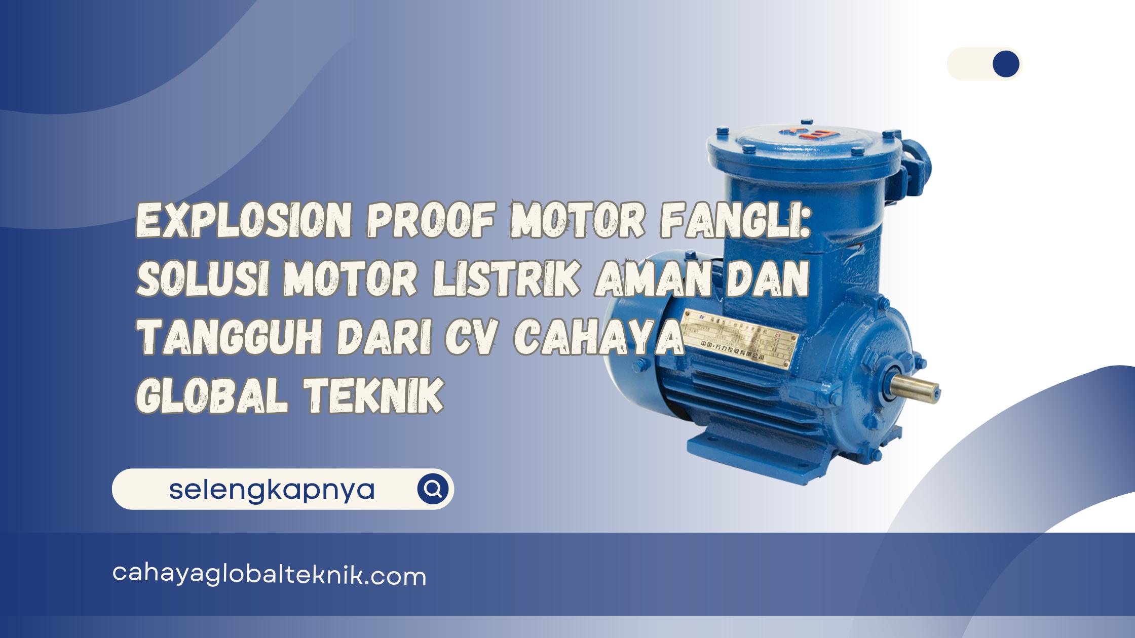 Explosion Proof Motor Fangli Solusi Motor Listrik Aman dan Tangguh dari CV Cahaya Global Teknik