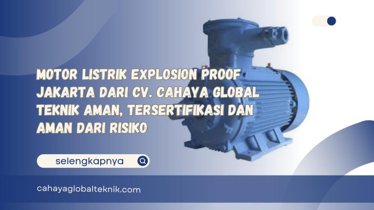 Motor Listrik Explosion Proof Jakarta dari CV. Cahaya Global Teknik Aman, Tersertifikasi dan Aman dari Risiko