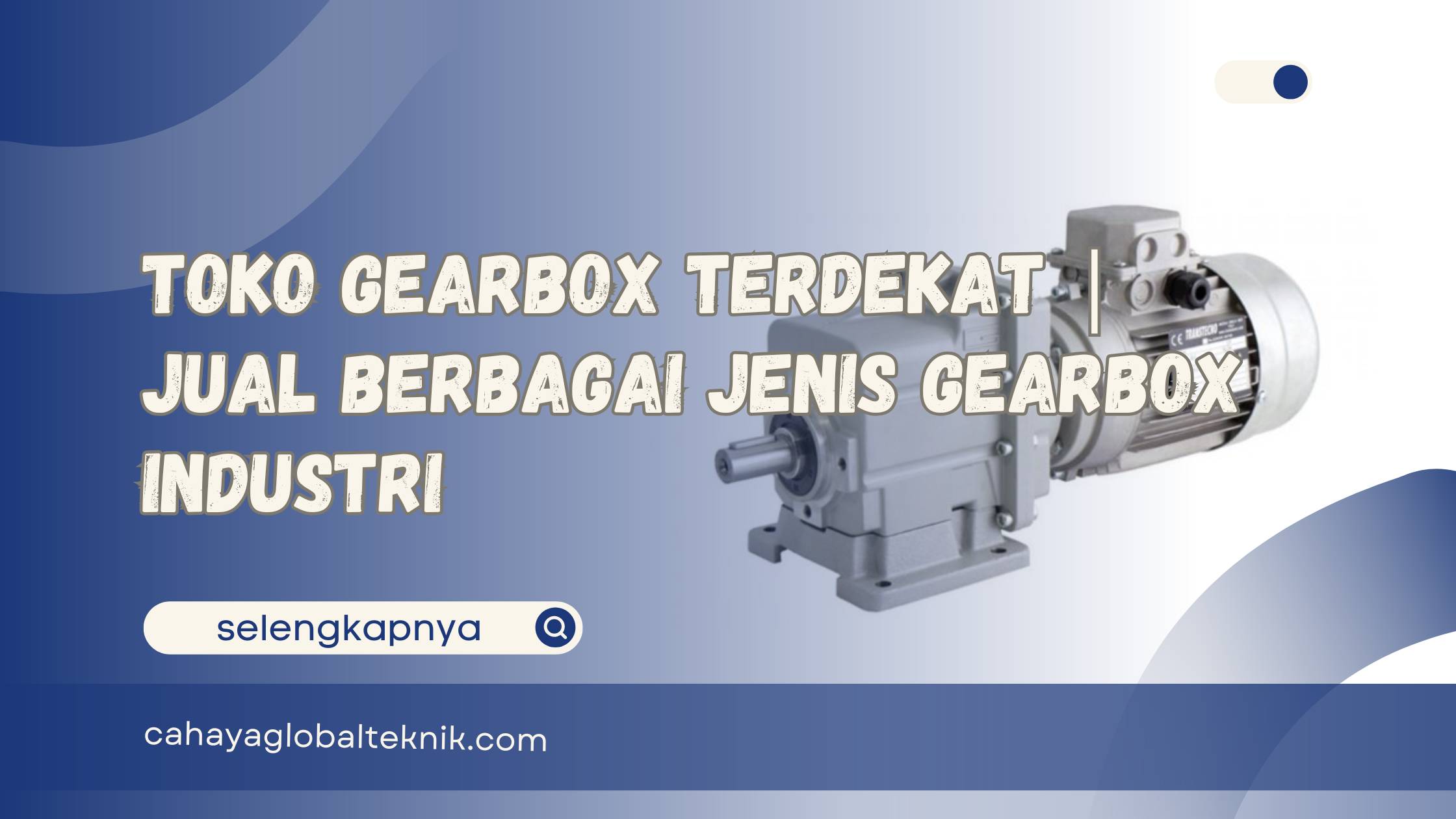 Toko Gearbox Terdekat Jual Berbagai Jenis Gearbox Industri