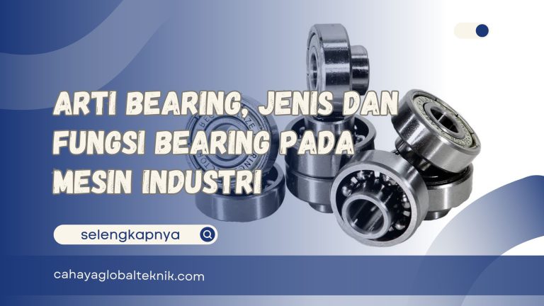 Arti Bearing, Jenis dan Fungsi Bearing pada Mesin Industri