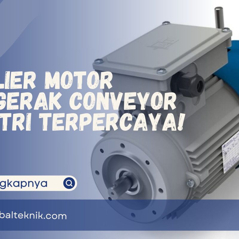 Supplier Motor Penggerak Conveyor Industri Terpercaya!